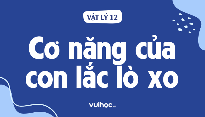 Cơ Năng Của Con Lắc Lò Xo: Phân Tích Chi Tiết Và Ứng Dụng Trong Thực Tế